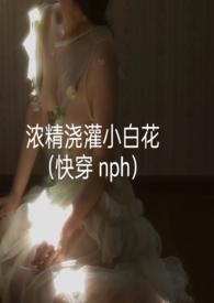 浓精浇灌小白花(快穿 nph)孟好轻梦 著