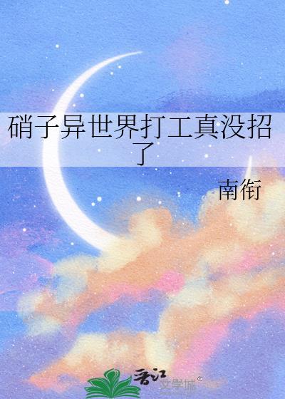 硝子异世界打工真没招了全文