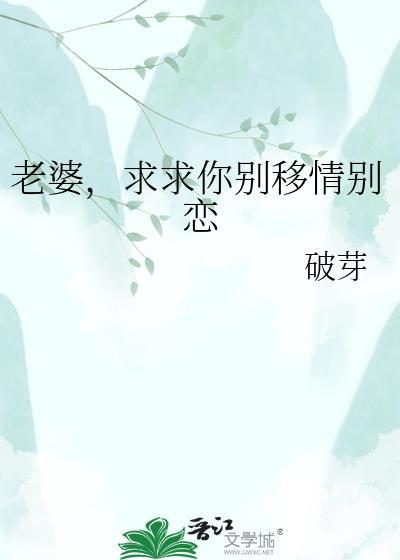 老婆求求你别移情别恋免费阅读