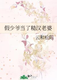 假少爷当了糙汉老婆 作者云和松阳 txt百度