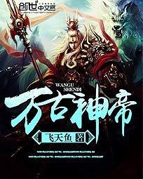 万古神帝飞天鱼免费阅读全文