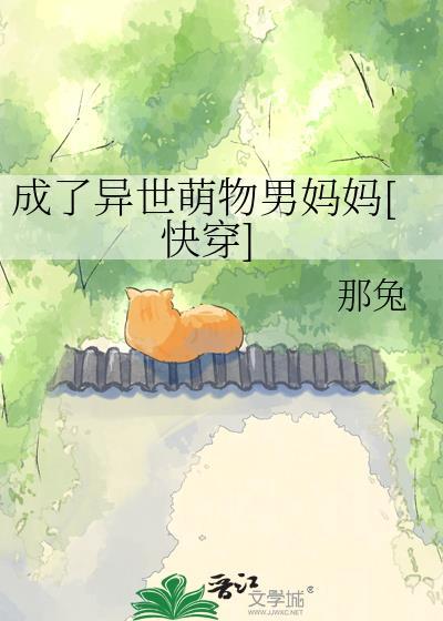 成了异世萌物男妈妈全文免费阅读小