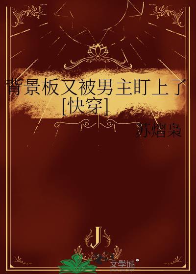 背景板又被男主盯上最新章节内容