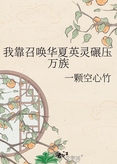 我靠召唤华夏英灵碾压万族 一颗空心竹 免费
