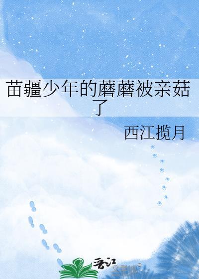 苗疆少年的蘑蘑被亲菇了简介