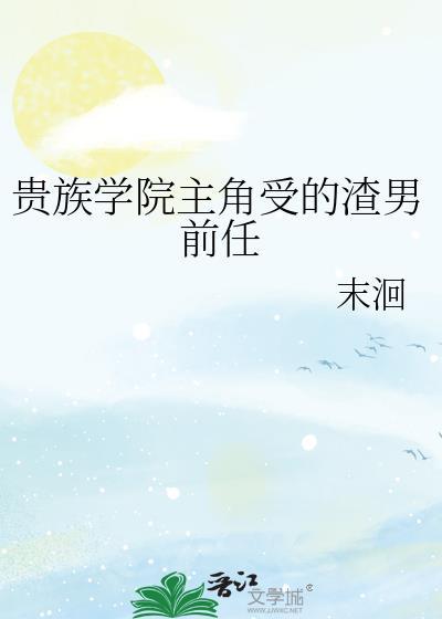 贵族学院主角受的渣男前任攻的