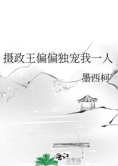 摄政王偏偏独宠我一人墨西柯百度