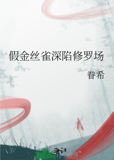 假金丝雀深陷修罗场作者有啥