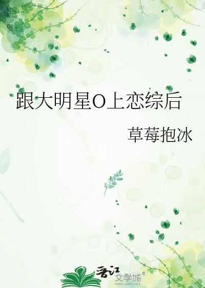 跟大明星o上恋综后笔趣阁