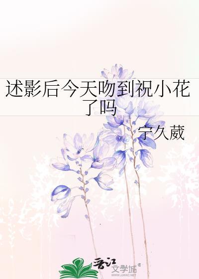 述影后今天吻到祝小花了吗gl