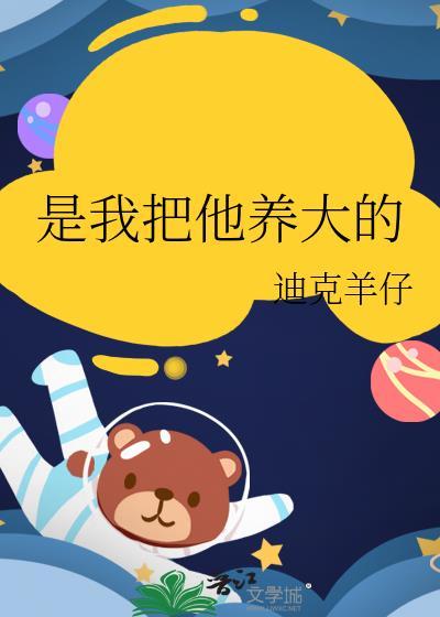 是我把他养大的 晋江