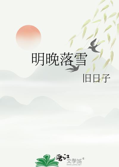 明晚落雪by旧日子全文免费阅读笔趣阁