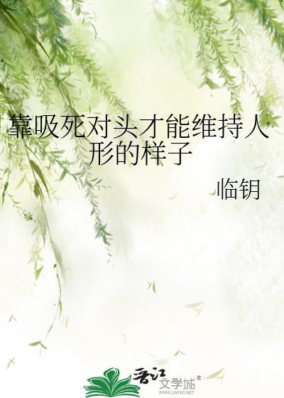 靠吸死对头才能维持人形的样子作者临钥